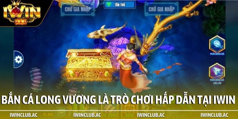 Bắn cá Long Vương là trò chơi hấp dẫn tại iWin
