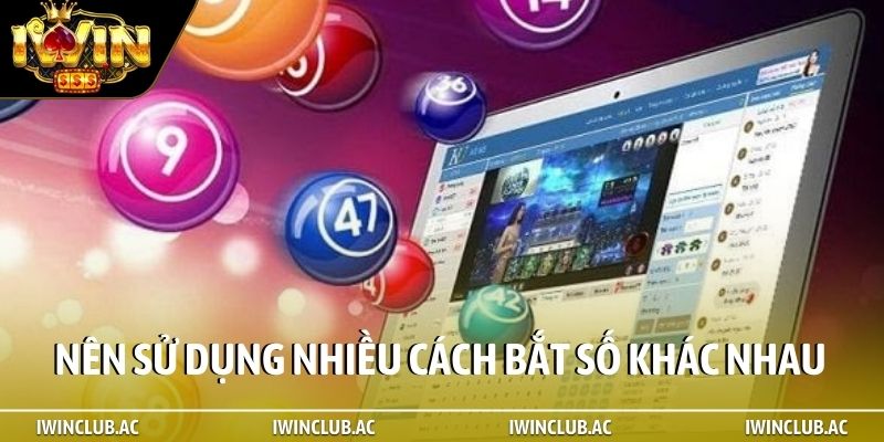 Nên sử dụng nhiều cách bắt số khác nhau