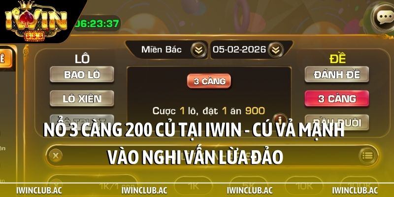 Nổ 3 càng 200 củ tại iWin - Cú vả mạnh vào nghi vấn lừa đảo