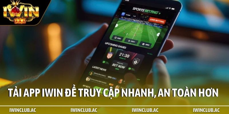 Tải app iWin để truy cập nhanh, an toàn hơn