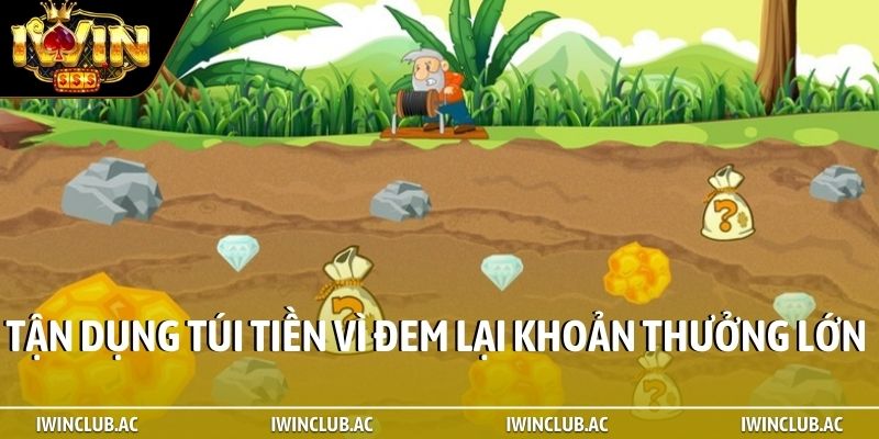Tận dụng các túi tiền vì thường đem lại khoản thưởng lớn
