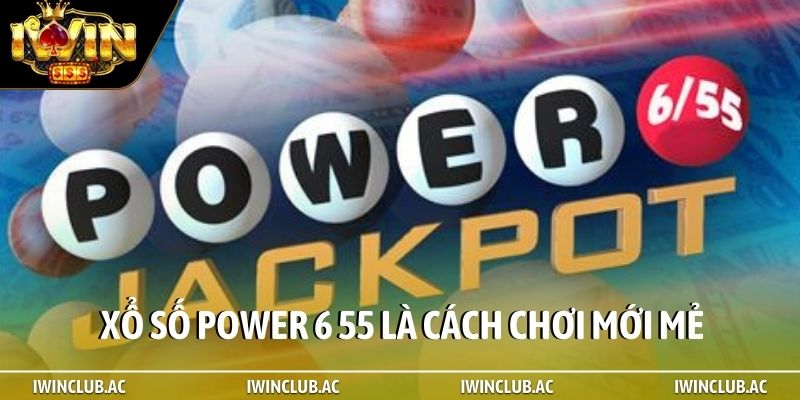Xổ số power 6 55 là cách chơi mới mẻ