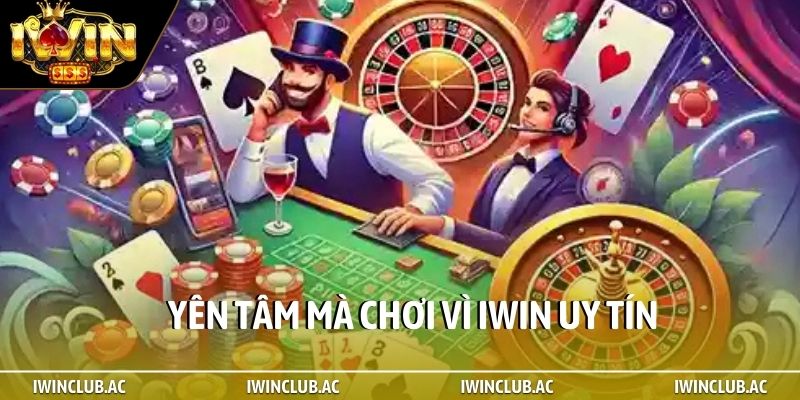 Yên tâm mà chơi vì iWin uy tín